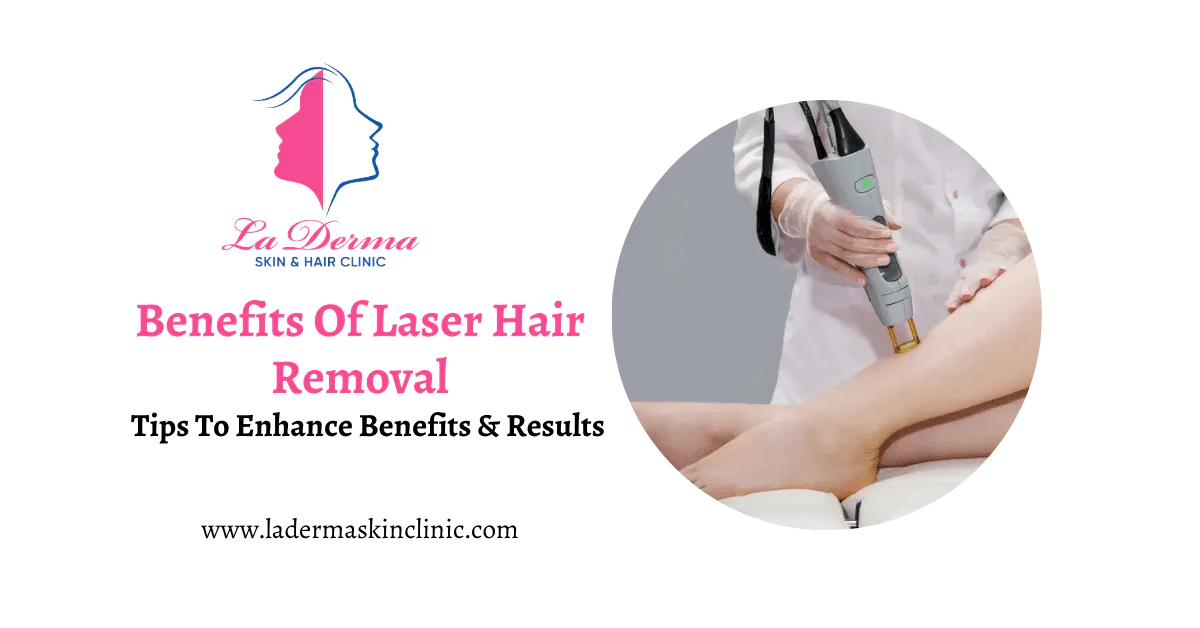 Benefits Of Laser Hair Removal: Tips To Enhance Benefits & Results