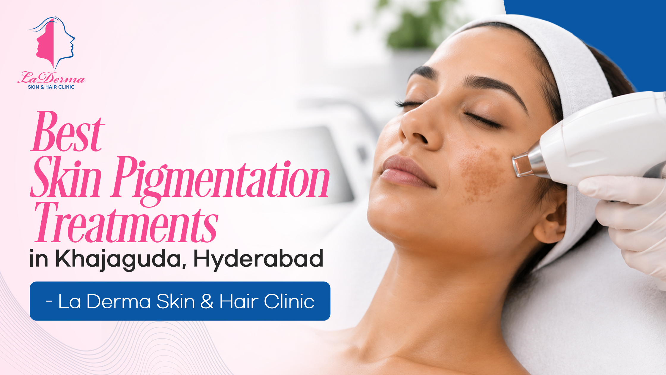 Best Skin Pigmentation Treatments in Khajaguda, Hyderabad – La Derma Skin & Hair Clinic