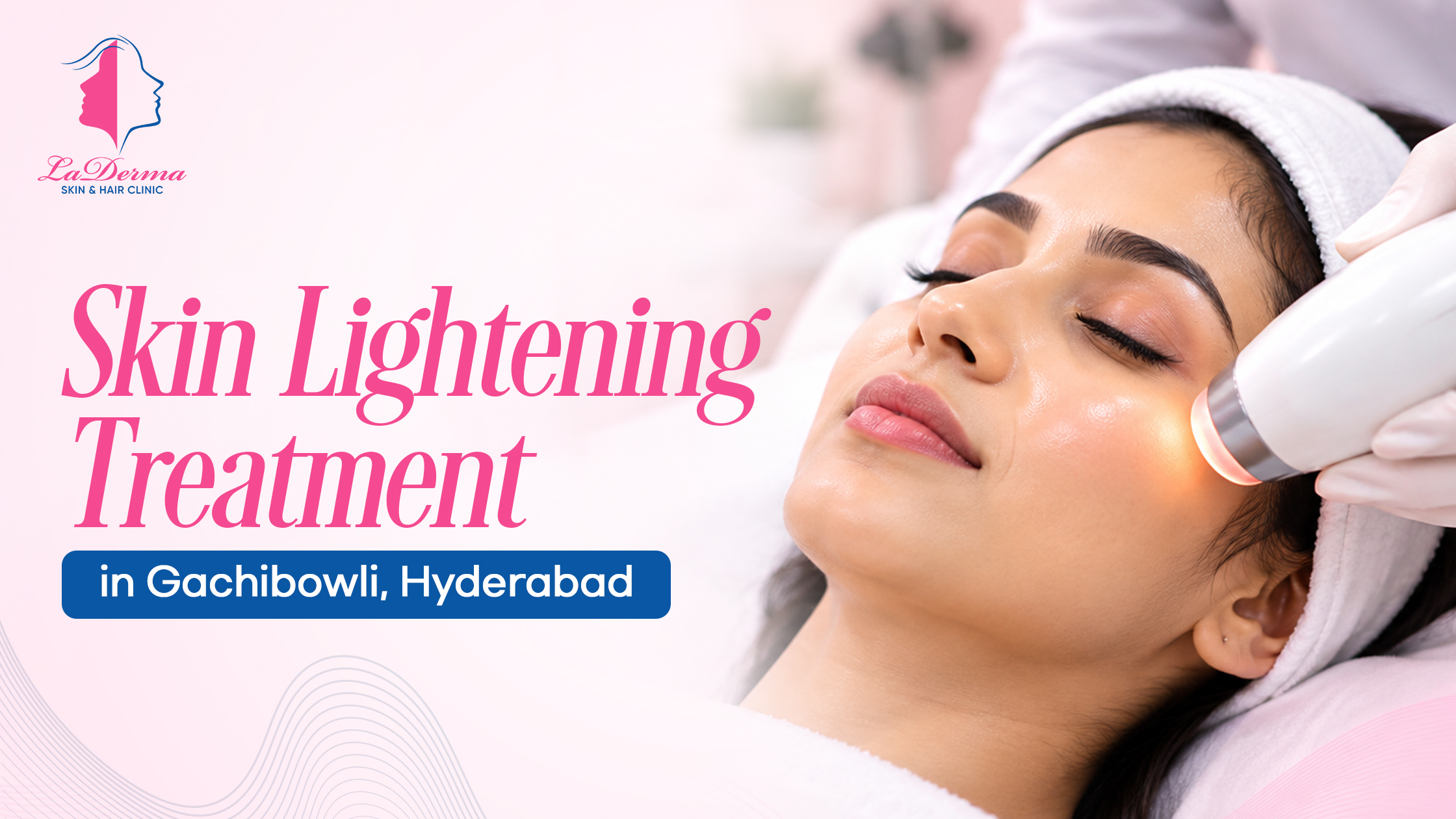 Skin Lightening Treatment in Gachibowli, Hyderabad – La Derma Skin & Hair Clinic