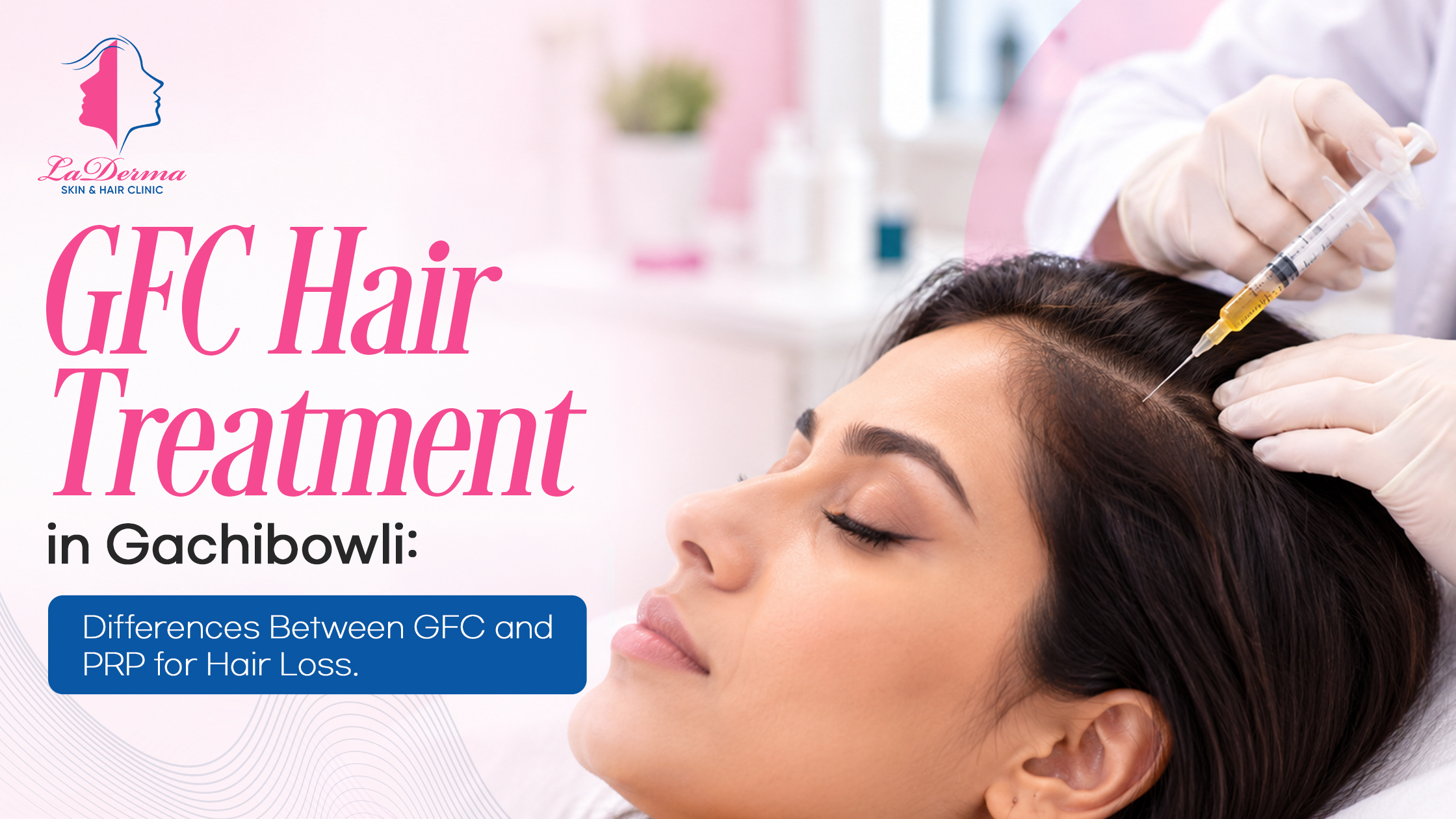 GFC Hair Treatment in Gachibowli: Differences Between GFC and PRP for Hair Loss